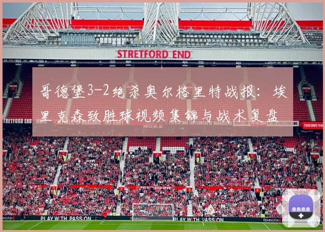 哥德堡3-2绝杀奥尔格里特战报:埃里克森致胜球视频集锦与战术复盘